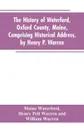 The History of Waterford, Oxford County, Maine, Comprising Historical Address, by Henry P. Warren; Record of Families, by REV. William Warren, D.D.; Centennial Proceedings, by Samuel Warren - Maine Waterford, Henry Pelt Warren, William Warren