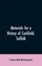 Materials for a History of Cockfield, Suffolk - Churchill Babington