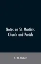 Notes on St. Martin's church and parish - T. H. Baker