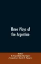 Three plays of the Argentine. Juan Moreira, Santos Vega, The witches' mountain - Edward Hale Editor: Bierstadt, Jacob S. Translator: Fassett