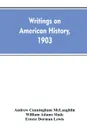 Writings on American history, 1903. A bibliography of books and articles on United States history published during the year 1903, with some memoranda on other portions of America - Andrew Cunningham McLaughlin, William Adams Slade, Ernest Dorman Lewis