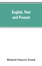 English, past and present - Richard Chenevix Trench