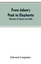 From Adam's Peak to Elephanta. Sketches of Ceylon and India - Edward Carpenter