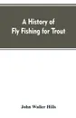 A history of fly fishing for trout - John Waller Hills