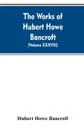 The Works of Hubert Howe Bancroft. Volume XXXVIII. Essays and Miscellany - Hubert Howe Bancroft