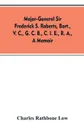 Major-General Sir Frederick S. Roberts, bart., V. C., G. C. B., C. I. E., R. A., a memoir - Charles Rathbone Low