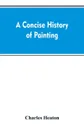 A concise history of painting - Charles Heaton