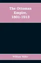 The Ottoman Empire, 1801-1913 - William Miller