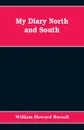 My diary North and South - William Howard Russell