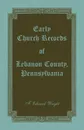 Early Church Records of Lebanon County, Pennsylvania - F. Edward Wright