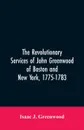 The Revolutionary services of John Greenwood of Boston and New York, 1775-1783 - Isaac J. Greenwood