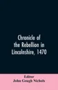 Chronicle of the rebellion in Lincolnshire, 1470 - John Gough Editor: Nichols