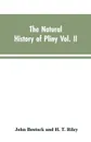 The Natural History of Pliny VOL. II - John Bostock, H. T. Riley