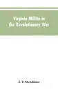 Virginia Militia in the Revolutionary War. McAllister's Data - J. T. McAllister