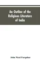 An Outline of the Religious Literature of India - John Nicol Farquhar