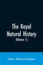 The Royal Natural History (Volume 1) - Richard Editor: Lydekker