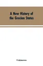 A New History of the Grecian States. From Their Earliest Period to Their Extinction by the Ottomans - Unknown