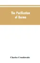 The Pacification of Burma - Charles Crosthwaite