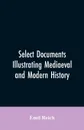 Select Documents Illustrating Mediaeval and Modern History - Emil Reich