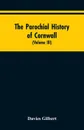 The Parochial History of Cornwall. Founded on the Manuscript Histories of Mr. Hals and Mr. Tonkin; with Additions and Various Appendices (Volume III) - Davies Gilbert