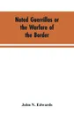 Noted Guerrillas or the Warfare of the Border. Being a History of the Lives and Adventures of Quantrell, Bill Anderson, and Numerous Other Well Known Guerrillas of the West - John N. Edwards