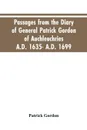 Passages from the diary of General Patrick Gordon of Auchleuchries. A.D. 1635- A.D. 1699 - Patrick Gordon