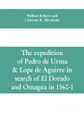 The expedition of Pedro de Ursua & Lope de Aguirre in search of El Dorado and Omagua in 1560-1 - William Bollaert, Clements R. Markham