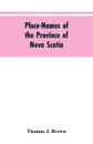 Place-names of the province of Nova Scotia - Thomas J. Brown