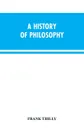 A History of Philosophy - FRANK THILLY