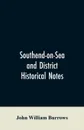 Southend-on-Sea and District. Historical Notes - John William Burrows