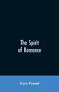 The spirit of romance; an attempt to define somewhat the charm of the pre-renaissance literature of Latin Europe - Ezra Pound
