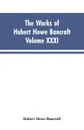 The Works of Hubert Howe Bancroft, Vol. XXXI. History of Washington, Idaho, and Montana, 1845-1889 - Hubert Howe Bancroft