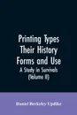 Printing types, their history, forms, and use; a study in survivals (Volume II) - Daniel Berkeley Updike