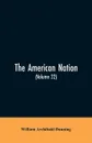 The American Nation. A History (Volume 22) Reconstruction, Political and Economic, 1865-1877 - William Archibald Dunning