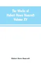 The Works of Hubert Howe Bancroft. Volume XV: History of the North Mexican States and Texas - Vol. I 1531-1800 - Hubert Howe Bancroft