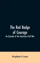 The Red Badge of Courage. An Episode of the American Civil War - Stephen Crane