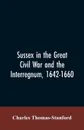 Sussex in the great Civil War and the interregnum, 1642-1660 - Charles Thomas-Stanford