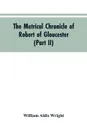 The metrical chronicle of Robert of Gloucester (Part II) - William Aldis Wright