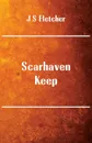 Scarhaven Keep - J S Fletcher