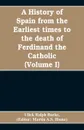 A history of Spain from the earliest times to the death of Ferdinand the Catholic (Volume I) - Ulick Ralph Burke