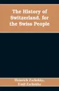 The History of Switzerland, for the Swiss People - Heinrich Zschokke, Emil Zschokke