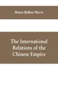 The international relations of the Chinese empire - Hosea Ballou Morse