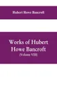 Works of Hubert Howe Bancroft, (Volume VIII) History of Central America (Vol. III.) 1801-1887 - Hubert Howe Bancroft