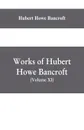 Works of Hubert Howe Bancroft, (Volume XI) History of Mexico (Vol. III) 1600- 1803. - Hubert Howe Bancroft