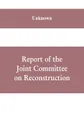 Report of the Joint Committee on Reconstruction, at the first session, Thirty-ninth Congress - Unknown