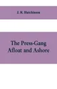 The Press-Gang Afloat and Ashore - J. R. Hutchinson