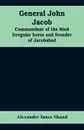 General John Jacob. commandant of the Sind irregular horse and founder of Jacobabad - Alexander Innes Shand
