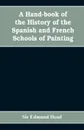 A hand-book of the history of the Spanish and French schools of painting - Sir Edmund Head