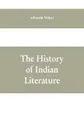 The History Of Indian Literature - Albrecht Weber