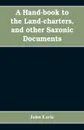 A hand-book to the land-charters, and other Saxonic documents - John Earle